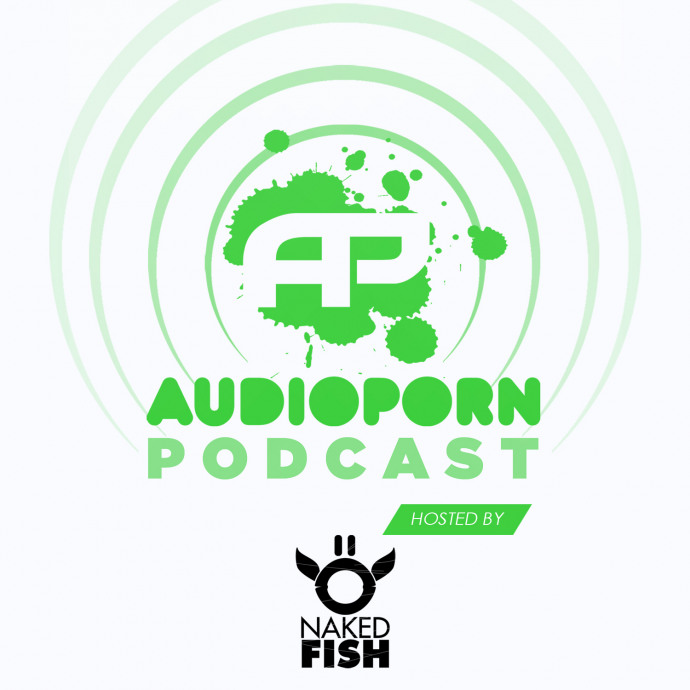 AUDIOPORN PODCAST 009 - HOSTED BY NAKED FISH